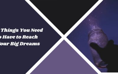 5 Things You Need to Have to Reach Your Big Dreams